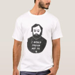 Slavoj Zizek - I would prefer not to T-Shirt<br><div class="desc">Poster Design inspired by Slavoj Zizek and the story Bartleby by Herman Melville.</div>