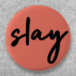 Slay | Modernes Minimalistisches trendy Stilvolles Button<br><div class="desc">Einfache,  stilvolle,  trendige "slay" urbane Anführungskünstlerschaltfläche in moderner minimalistischer Handschrift Typografie in schwarz auf einem korallenrosa Hintergrund inspiriert von Schönheit,  phantastisch aussehen,  töten es und Mädchen Power!</div>