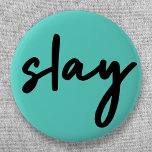 Slay | Trendy Stylish Modern Minimalistisch Cyan G Button<br><div class="desc">Einfache,  stilvolle,  trendige "slay" urbane Anführungskünstlerschaltfläche in moderner minimalistischer Handschrift Typografie in schwarz auf einem cyan grünen Hintergrund inspiriert von Schönheit,  phantastisch aussehen,  töten es und Mädchen Power!</div>