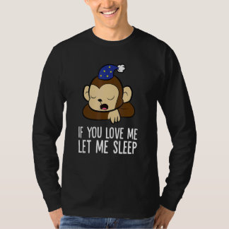 Sleeping Monkey If You Love Me Let Me Sleep Monkey T-Shirt