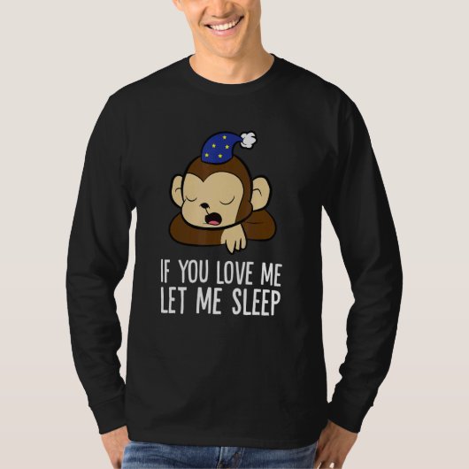 Sleeping Monkey If You Love Me Let Me Sleep Monkey T-Shirt (Vorderseite)