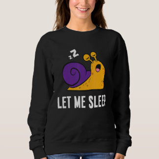 Sleeping Snail Let Me Sleep Cute Napping Snail Sweatshirt