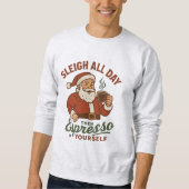 Sleigh All Day Then Espresso Yourself Sweatshirt (Vorderseite)