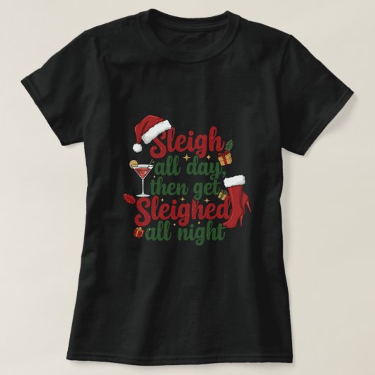Sleigh all day then get sleighed all night T-Shirt (Design vorne)