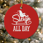 Sleigh Der ganze Tag Weihnachten Weihnachten Niedl Keramik Ornament<br><div class="desc">Sleigh Den ganzen Tag Weihnachtsfeier Weihnachten Niedliche Keramik Ornament. Das edle Typografie-Design mit Santa auf seinem Schlitten und den Worten Schlitten den ganzen Tag. Erleben Sie Ihren Weihnachtsbaum mit ein bisschen Spaß.</div>