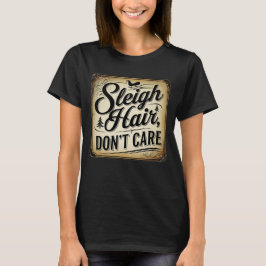 Sleigh Hair, Don't Care T-Shirt