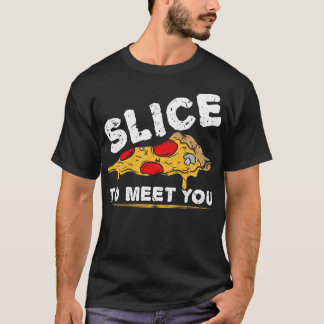 Slice, um Ihnen Pzza zu treffen T-Shirt