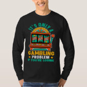 Slot Machine It's Only A Gambling Problem If You'r T-Shirt (Vorderseite)
