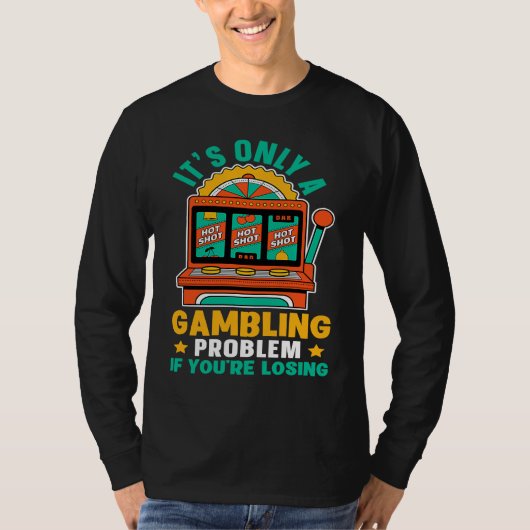 Slot Machine It's Only A Gambling Problem If You'r T-Shirt (Vorderseite)