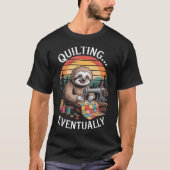 Sloth Quilting Eventually Funny Quilting T-Shirt (Vorderseite)