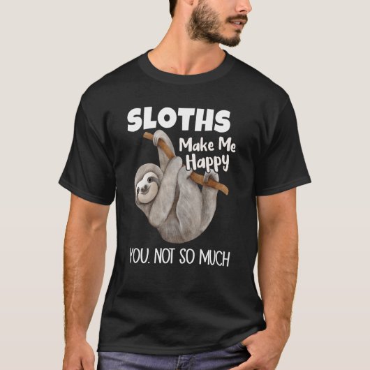 Sloths Make Me Happy You Not So Much Sloth T-Shirt (Vorderseite)