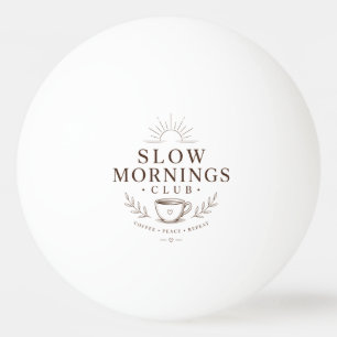 Slow Mornings Club Gemütliche Ästhetik Kaffee Desi Tischtennisball