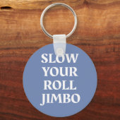 Slow your Roll Jimbo Schlüsselanhänger (Vorderseite)