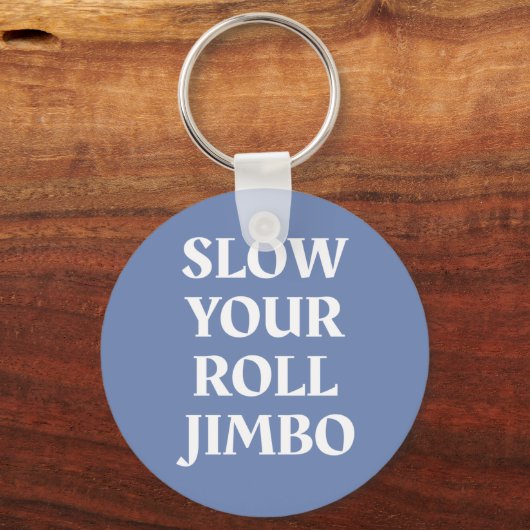 Slow your Roll Jimbo Schlüsselanhänger (Vorderseite)