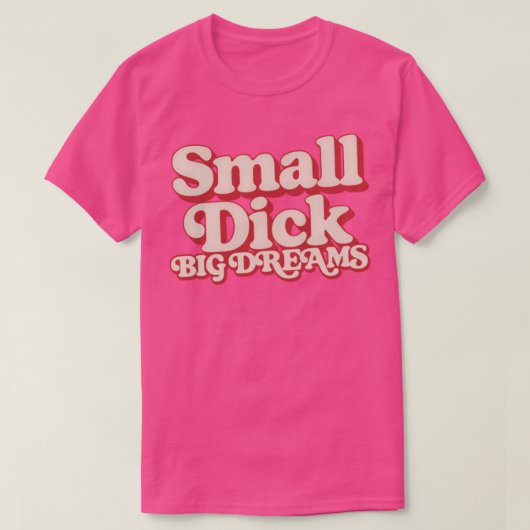Small Dick Big Dreams Humorvolles Typografie-Desig T-Shirt (Design vorne)