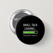 Small Talk Loading Please Don't Rush It Funny Anti Button (Vorne & Hinten)