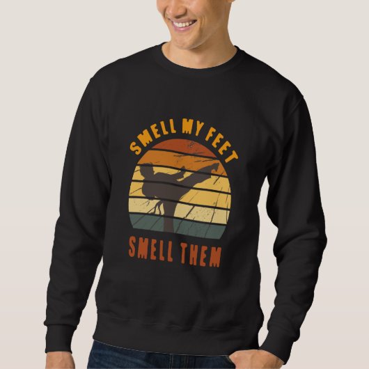 Smell My Feet Smell Them Karate Martial Designs  6 Sweatshirt (Vorderseite)