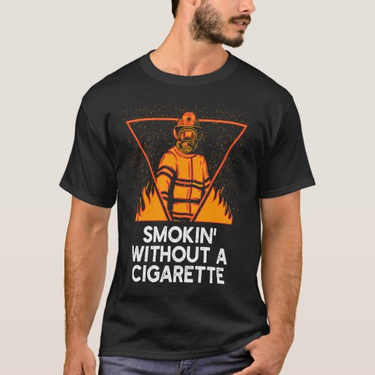 Smokin Without Cigarette Firefighter Humor Firema T-Shirt (Vorderseite)