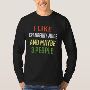 Smoothie Juice Fan I like Cranberry Juice and Mayb T-Shirt