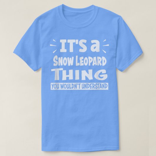 Snow Leopard Thing You Wouldn't Understand Aninal T-Shirt (Design vorne)