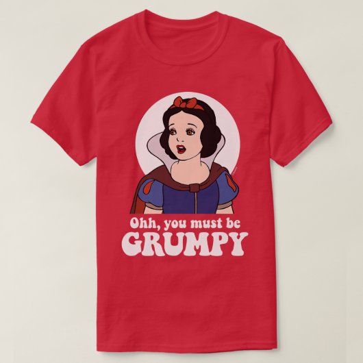 Snow White  Ooh, You Must Be Grumpy  T-Shirt (Design vorne)