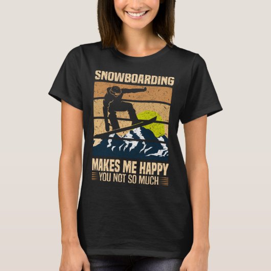 Snowboarding Makes Me Happy You Not So Much T-Shirt (Vorderseite)