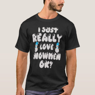 Snowman Figurine I just Really Liebe Snowmen Ok T-Shirt