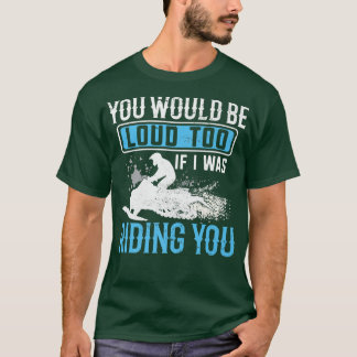 Snowmobile Rider YOu Would Be Loud Too Funny Snowm T-Shirt
