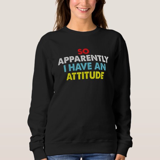 So Apparently I Have An Attitude Sarcastic Saying Sweatshirt (Vorderseite)