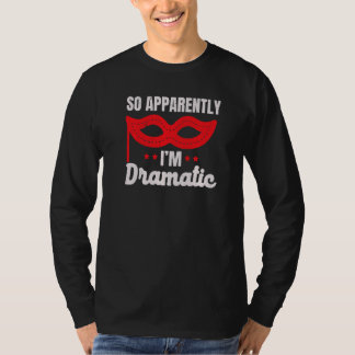So Apparently I'm Dramatic Performer Artist Acting T-Shirt