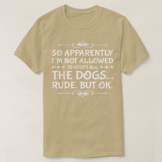 So Apparently I'm Not Allowed To Adopt All The Dog T-Shirt (Design vorne)