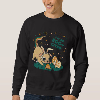 So Egg-Cited Funny Easter Pun Dog Pug Graphic Sweatshirt