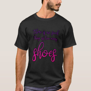 So etwas wie zu viele Schuhe gibt es nicht T-Shirt