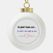 So froh, dass ich dich kenne... So froh, dass ich Keramik Kugel-Ornament (Vorderseite)