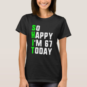So glücklich bin ich 67 heute 67. Geburtstag Jahre T-Shirt