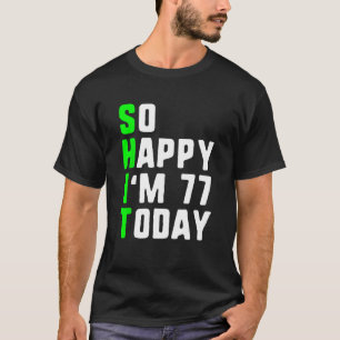 So glücklich bin ich 77 heute 77. Geburtstag Jahre T-Shirt