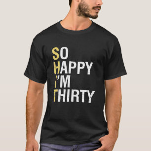 So glücklich bin ich dreißig Lustiger 30. Geburtst T-Shirt