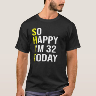 So glücklich bin ich heute 32 32 32 Jahre alt 32 J T-Shirt