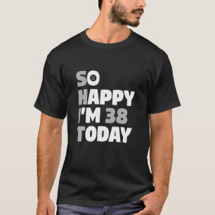 So glücklich bin ich heute 38 bin 38. Geburtstag S T-Shirt