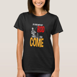 So gut mit meinem Rod, dass Fische zum Fischen kom T-Shirt