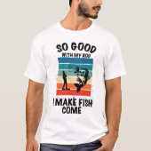 So gut mit meinem Rod, dass ich Fisch kommen lasse T-Shirt (Vorderseite)