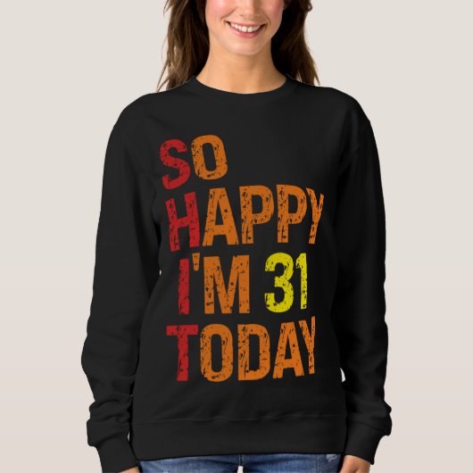 So Happy I m 31 Today Sweatshirt (Vorderseite)
