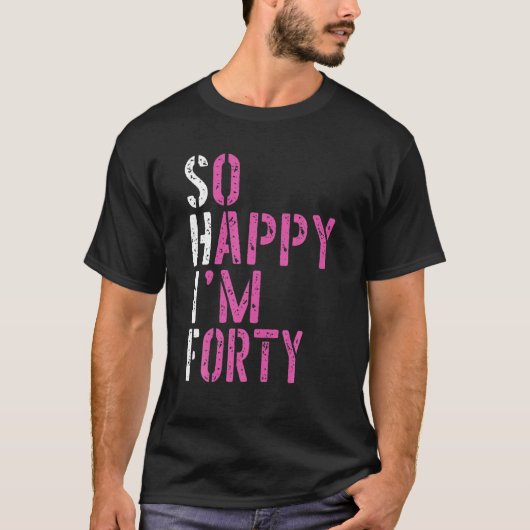So Happy I'm Forty - Birthday BDAY 40Th Birthday T-Shirt (Vorderseite)