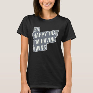 So Happy That I m Having Twins Pregnancy T-Shirt