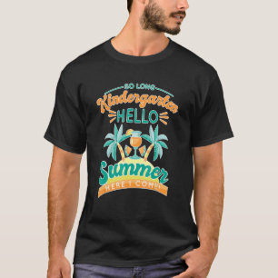 So Long Kindergarten Hello Summer Here I Come T-Shirt