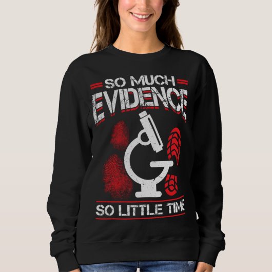So Much Evidence So Little Time Forensic Scientist Sweatshirt (Vorderseite)