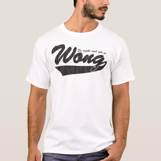So Recht und doch so Wong. T-Shirt (Vorderseite)