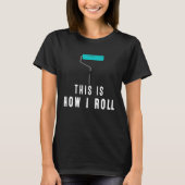 So Roll ich Maler-Wear oder auf Zuhause T-Shirt (Vorderseite)