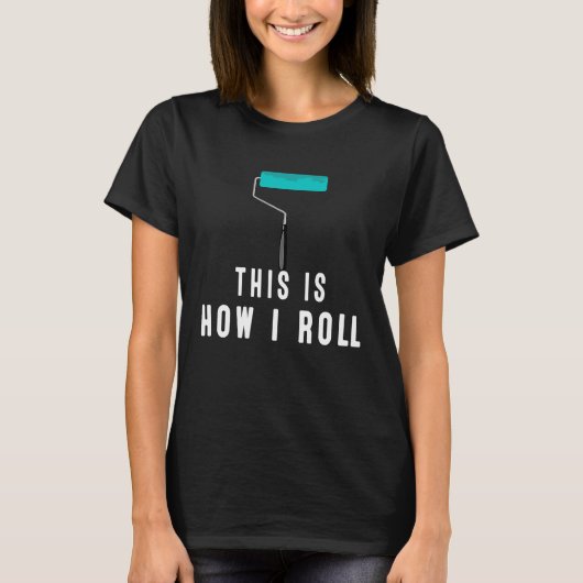 So Roll ich Maler-Wear oder auf Zuhause T-Shirt (Vorderseite)