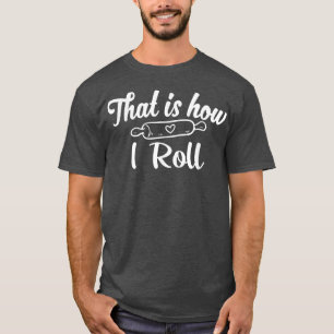 So rolle ich Backen Liebhaber Bäckerei Spaß T-Shirt